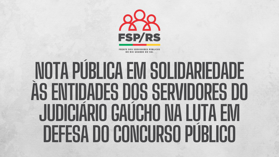 NOTA PÚBLICA EM SOLIDARIEDADE ÀS ENTIDADES DOS SERVIDORES DO JUDICIÁRIO GAÚCHO NA LUTA EM DEFESA DO CONCURSO PÚBLICO